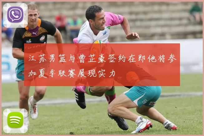 江苏男篮与曹芷豪签约在即他将参加夏季联赛展现实力